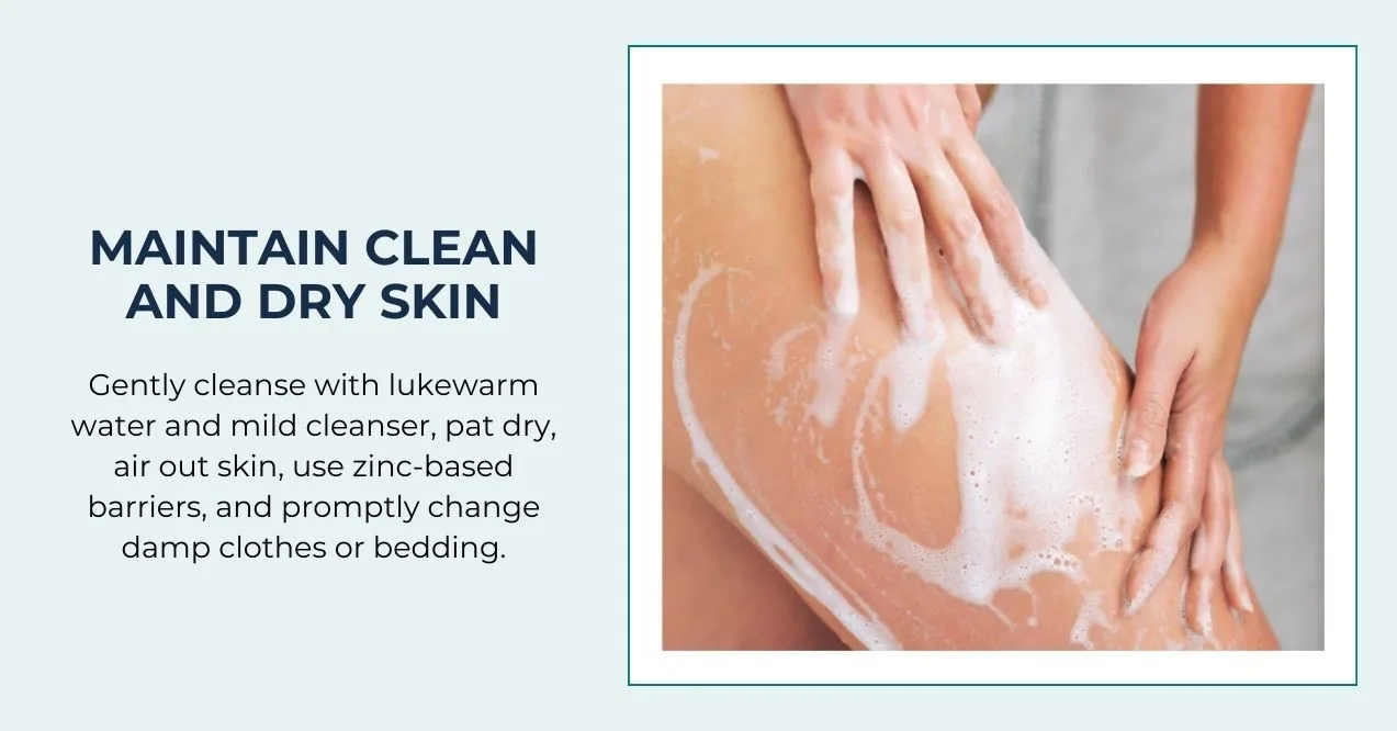 Washing skin with a gentle cleanser to maintain dryness and cleanliness.