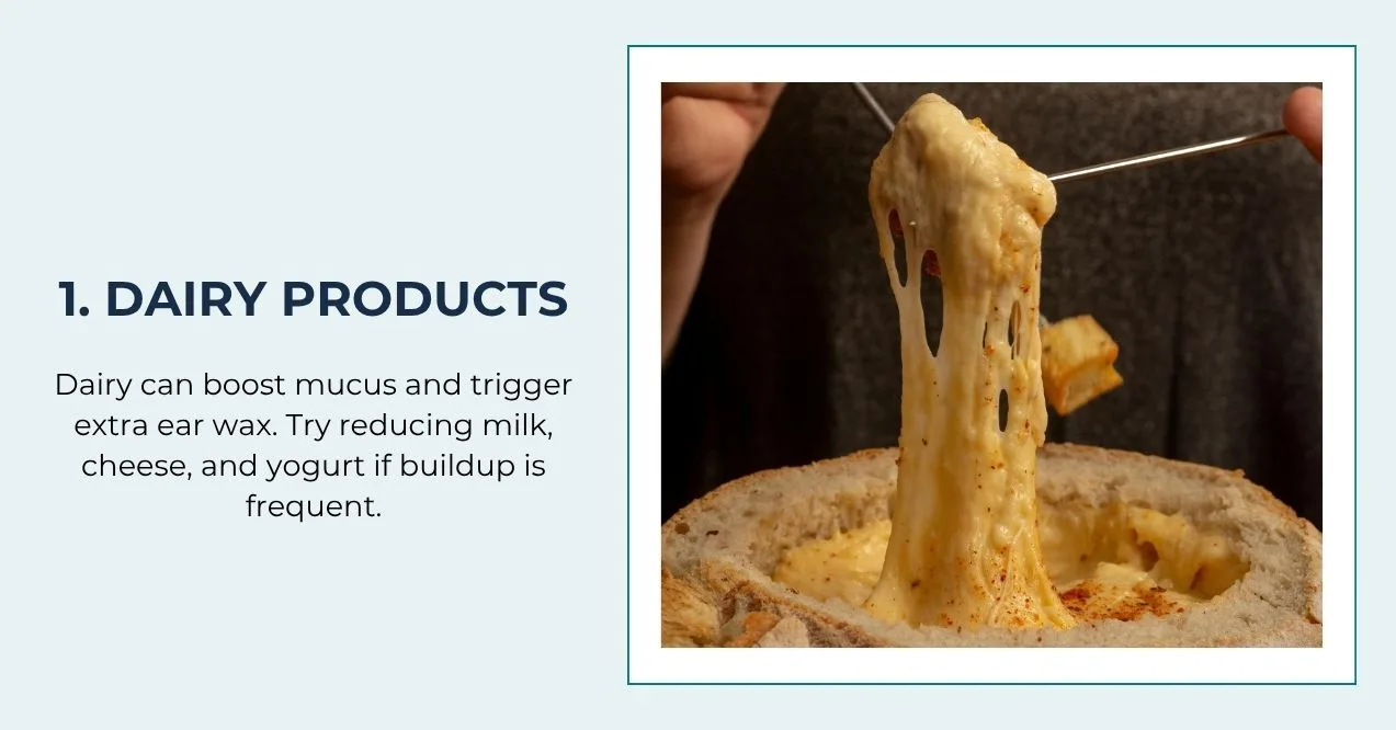 melted cheese—dairy may increase mucus and earwax