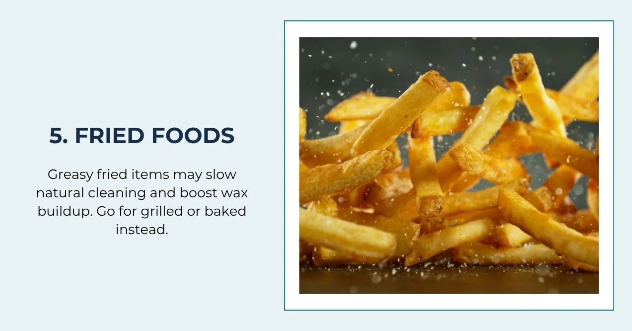 french fries—greasy items may raise earwax buildup